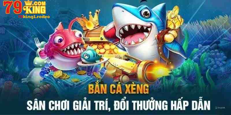 Khái quát trò chơi bắn cá xèng tại 79king 