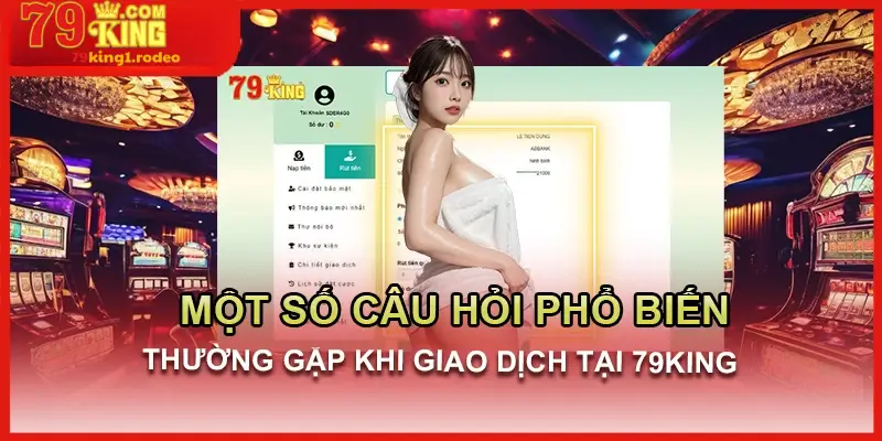 FAQ – Giải đáp các câu hỏi thường gặp về 79King